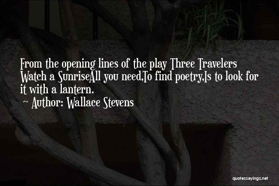 Wallace Stevens Quotes: From The Opening Lines Of The Play Three Travelers Watch A Sunriseall You Need,to Find Poetry,is To Look For It