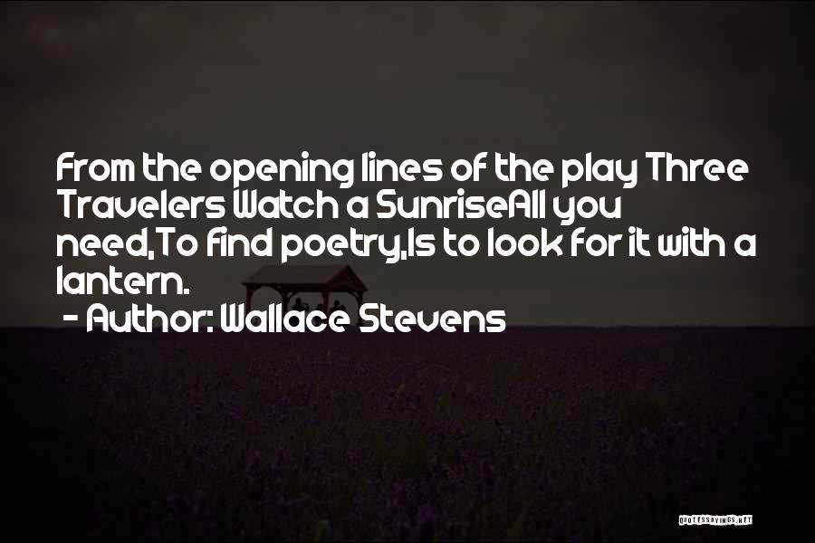 Wallace Stevens Quotes: From The Opening Lines Of The Play Three Travelers Watch A Sunriseall You Need,to Find Poetry,is To Look For It