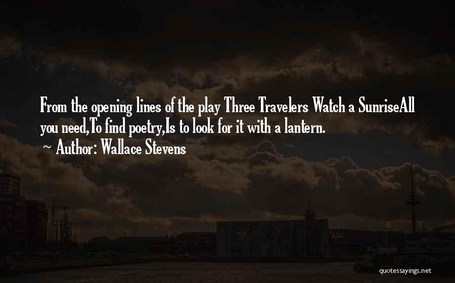 Wallace Stevens Quotes: From The Opening Lines Of The Play Three Travelers Watch A Sunriseall You Need,to Find Poetry,is To Look For It