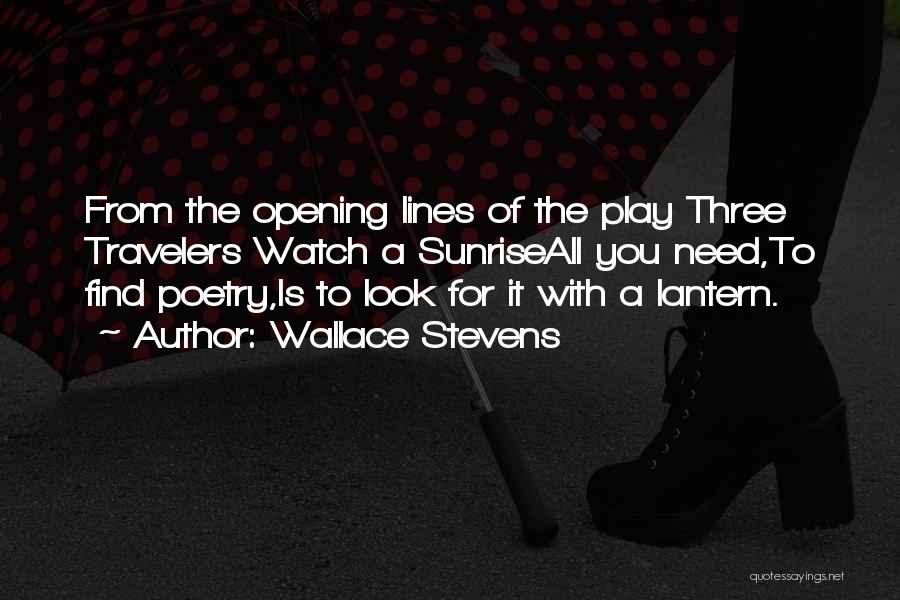 Wallace Stevens Quotes: From The Opening Lines Of The Play Three Travelers Watch A Sunriseall You Need,to Find Poetry,is To Look For It