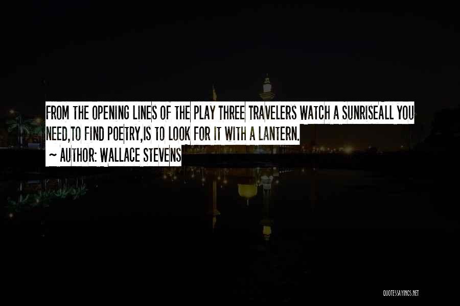 Wallace Stevens Quotes: From The Opening Lines Of The Play Three Travelers Watch A Sunriseall You Need,to Find Poetry,is To Look For It