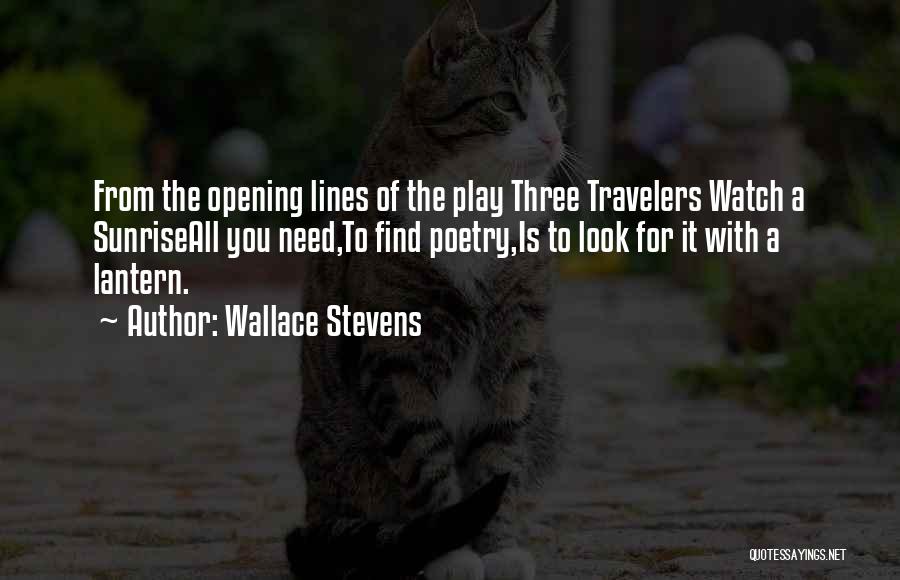 Wallace Stevens Quotes: From The Opening Lines Of The Play Three Travelers Watch A Sunriseall You Need,to Find Poetry,is To Look For It