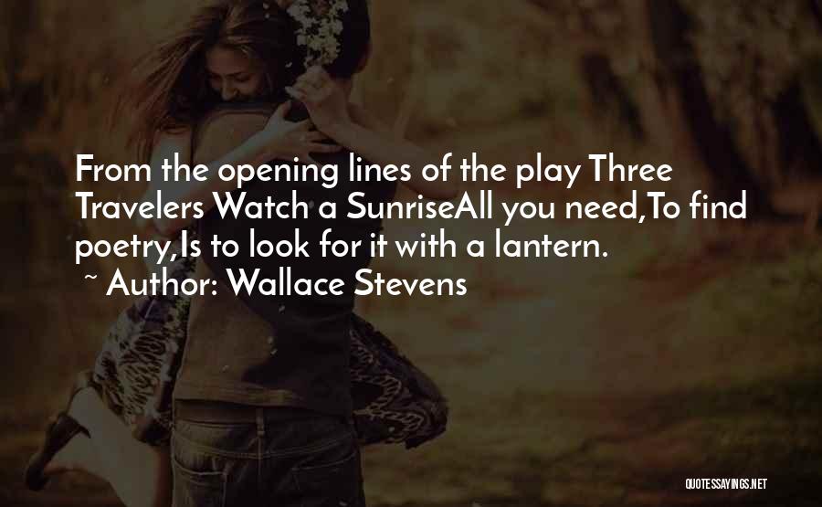 Wallace Stevens Quotes: From The Opening Lines Of The Play Three Travelers Watch A Sunriseall You Need,to Find Poetry,is To Look For It
