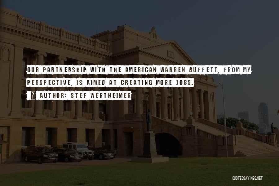 Stef Wertheimer Quotes: Our Partnership With The American Warren Buffett, From My Perspective, Is Aimed At Creating More Jobs.