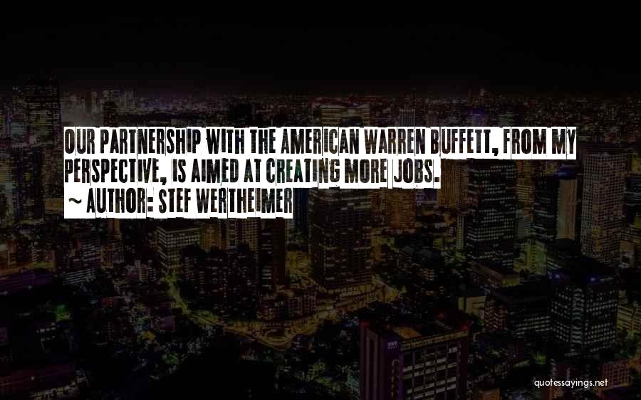 Stef Wertheimer Quotes: Our Partnership With The American Warren Buffett, From My Perspective, Is Aimed At Creating More Jobs.