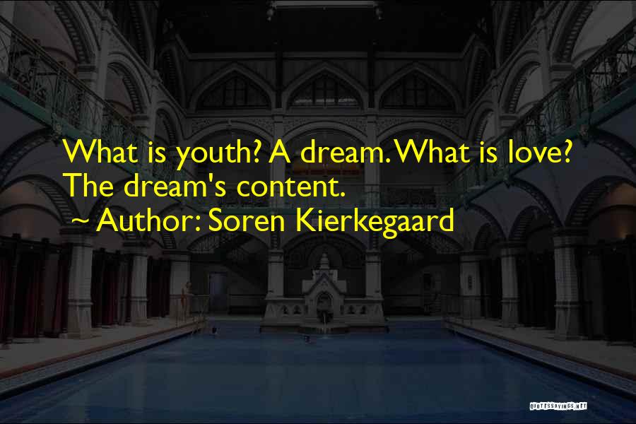 Soren Kierkegaard Quotes: What Is Youth? A Dream. What Is Love? The Dream's Content.