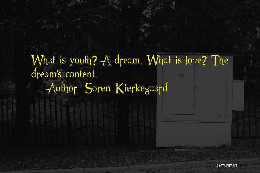 Soren Kierkegaard Quotes: What Is Youth? A Dream. What Is Love? The Dream's Content.