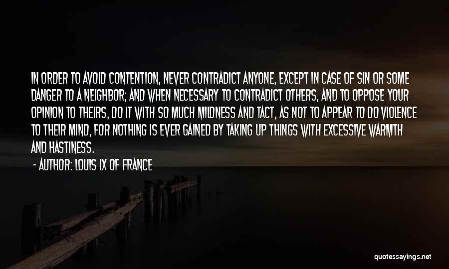 Louis IX Of France Quotes: In Order To Avoid Contention, Never Contradict Anyone, Except In Case Of Sin Or Some Danger To A Neighbor; And