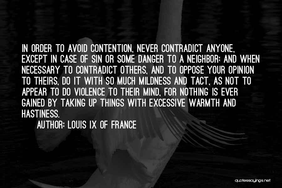 Louis IX Of France Quotes: In Order To Avoid Contention, Never Contradict Anyone, Except In Case Of Sin Or Some Danger To A Neighbor; And