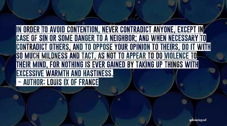 Louis IX Of France Quotes: In Order To Avoid Contention, Never Contradict Anyone, Except In Case Of Sin Or Some Danger To A Neighbor; And