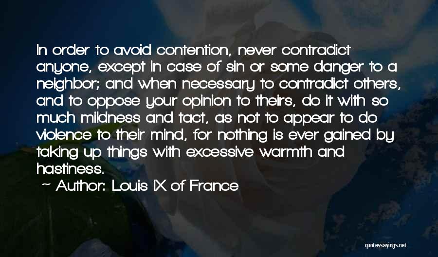 Louis IX Of France Quotes: In Order To Avoid Contention, Never Contradict Anyone, Except In Case Of Sin Or Some Danger To A Neighbor; And