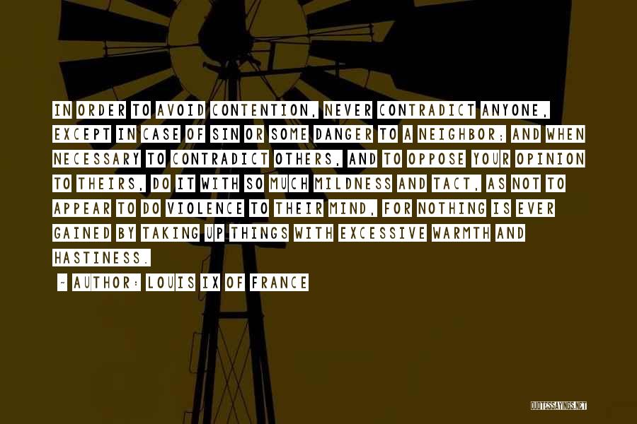 Louis IX Of France Quotes: In Order To Avoid Contention, Never Contradict Anyone, Except In Case Of Sin Or Some Danger To A Neighbor; And