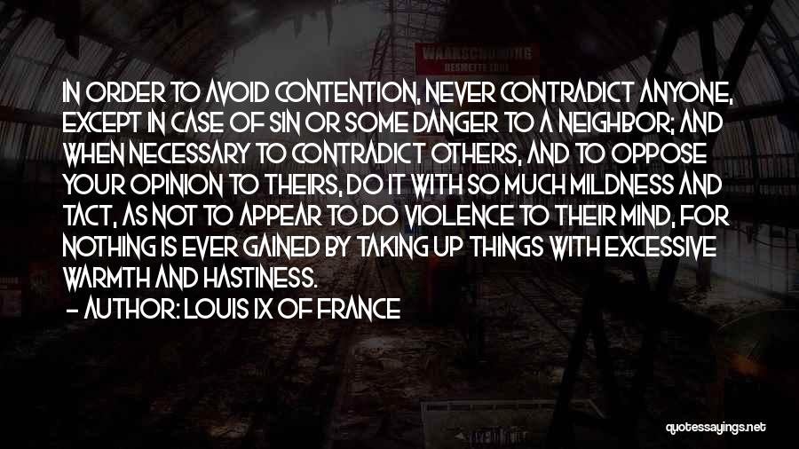 Louis IX Of France Quotes: In Order To Avoid Contention, Never Contradict Anyone, Except In Case Of Sin Or Some Danger To A Neighbor; And