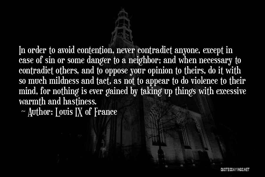 Louis IX Of France Quotes: In Order To Avoid Contention, Never Contradict Anyone, Except In Case Of Sin Or Some Danger To A Neighbor; And