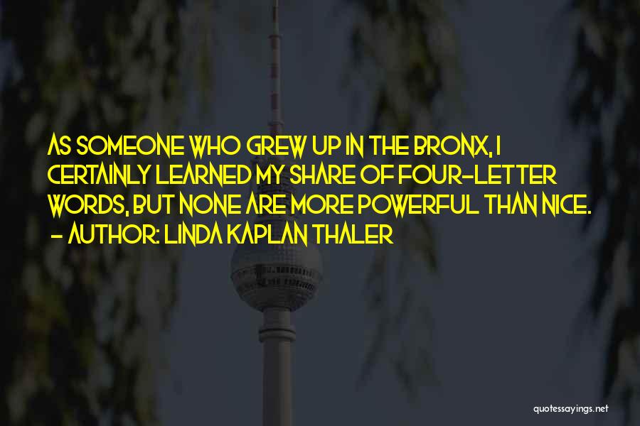 Linda Kaplan Thaler Quotes: As Someone Who Grew Up In The Bronx, I Certainly Learned My Share Of Four-letter Words, But None Are More