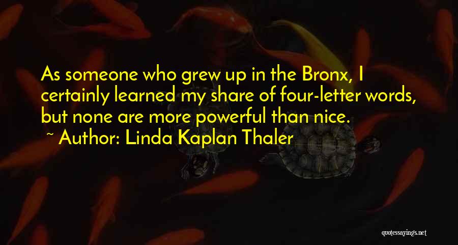 Linda Kaplan Thaler Quotes: As Someone Who Grew Up In The Bronx, I Certainly Learned My Share Of Four-letter Words, But None Are More