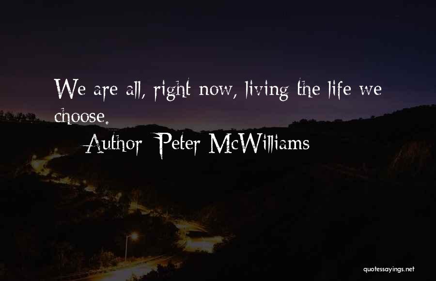 Peter McWilliams Quotes: We Are All, Right Now, Living The Life We Choose.