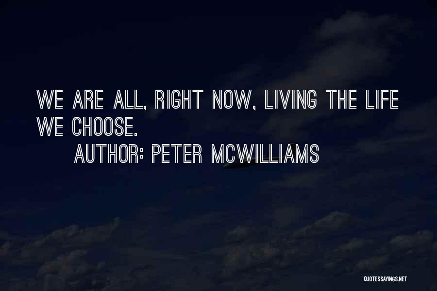 Peter McWilliams Quotes: We Are All, Right Now, Living The Life We Choose.