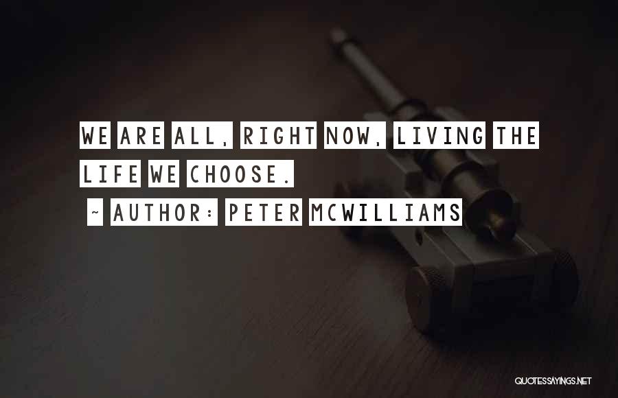 Peter McWilliams Quotes: We Are All, Right Now, Living The Life We Choose.