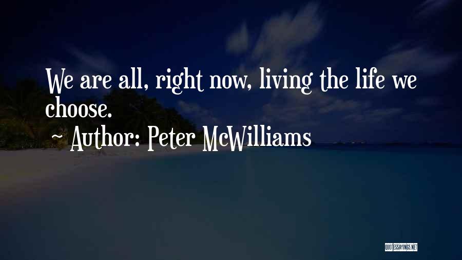 Peter McWilliams Quotes: We Are All, Right Now, Living The Life We Choose.
