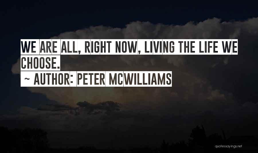 Peter McWilliams Quotes: We Are All, Right Now, Living The Life We Choose.