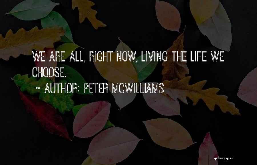 Peter McWilliams Quotes: We Are All, Right Now, Living The Life We Choose.