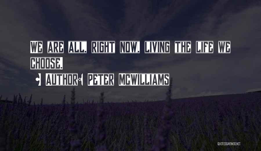 Peter McWilliams Quotes: We Are All, Right Now, Living The Life We Choose.