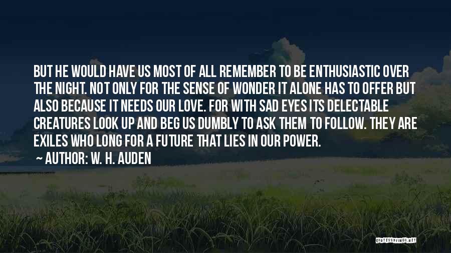 W. H. Auden Quotes: But He Would Have Us Most Of All Remember To Be Enthusiastic Over The Night. Not Only For The Sense