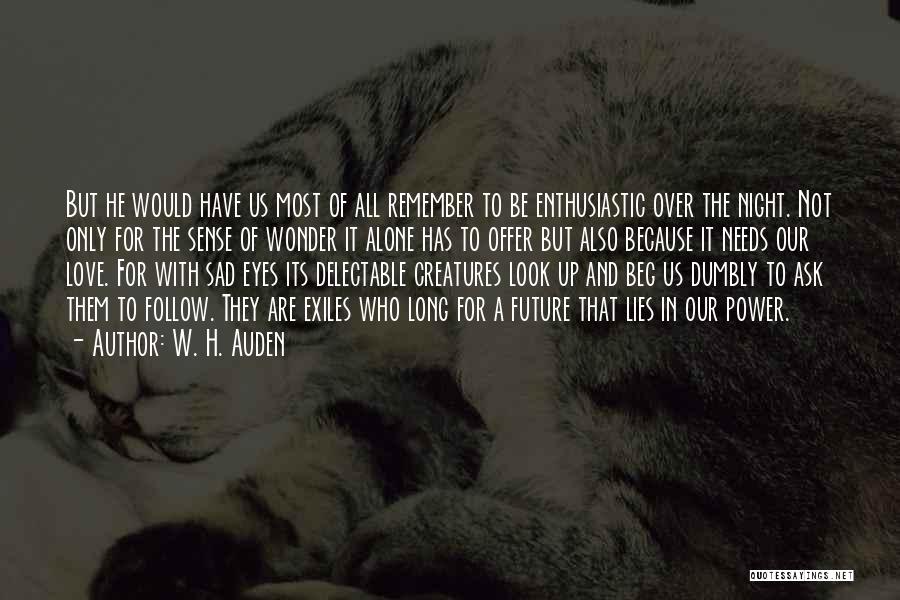 W. H. Auden Quotes: But He Would Have Us Most Of All Remember To Be Enthusiastic Over The Night. Not Only For The Sense