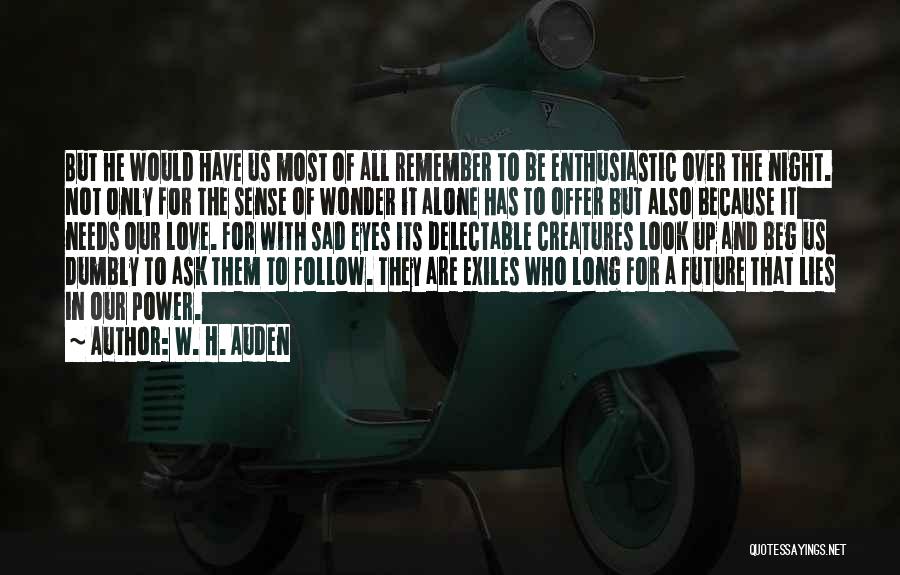 W. H. Auden Quotes: But He Would Have Us Most Of All Remember To Be Enthusiastic Over The Night. Not Only For The Sense