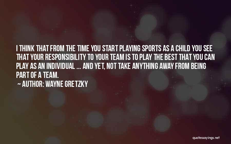 Wayne Gretzky Quotes: I Think That From The Time You Start Playing Sports As A Child You See That Your Responsibility To Your