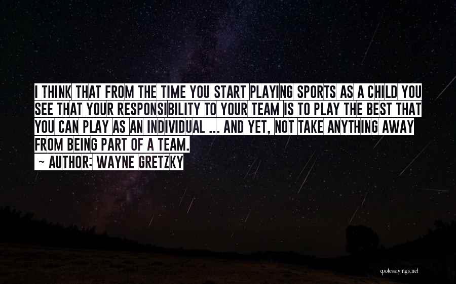 Wayne Gretzky Quotes: I Think That From The Time You Start Playing Sports As A Child You See That Your Responsibility To Your