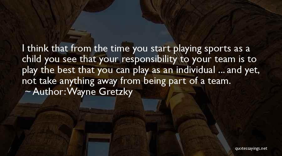 Wayne Gretzky Quotes: I Think That From The Time You Start Playing Sports As A Child You See That Your Responsibility To Your