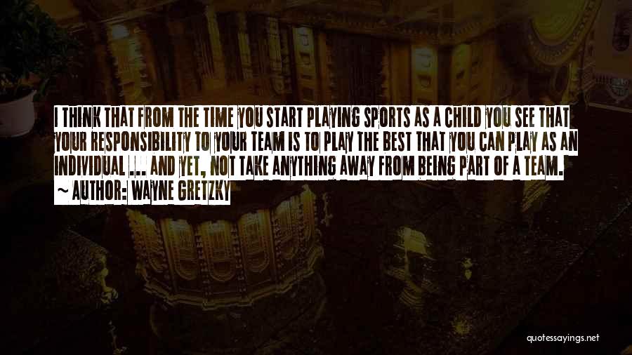 Wayne Gretzky Quotes: I Think That From The Time You Start Playing Sports As A Child You See That Your Responsibility To Your