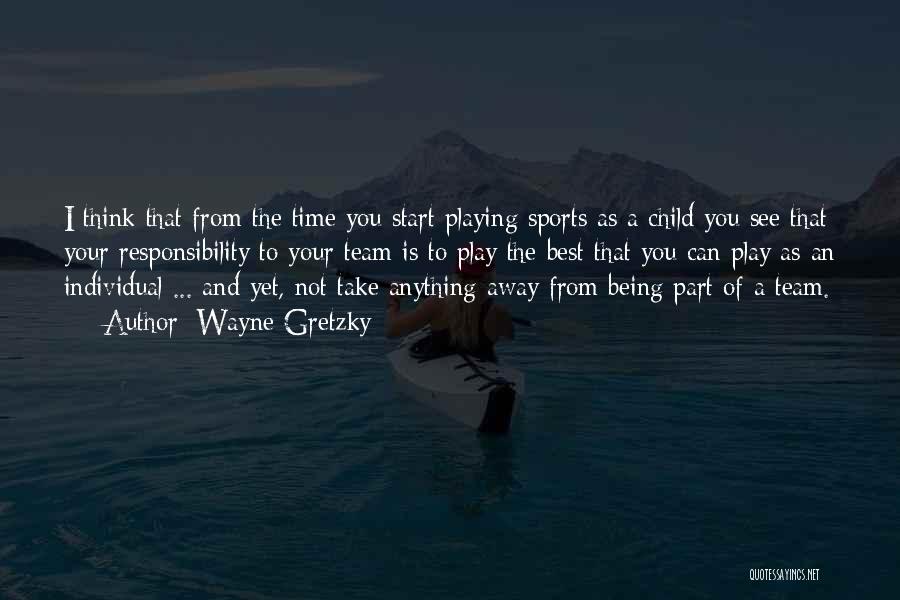 Wayne Gretzky Quotes: I Think That From The Time You Start Playing Sports As A Child You See That Your Responsibility To Your