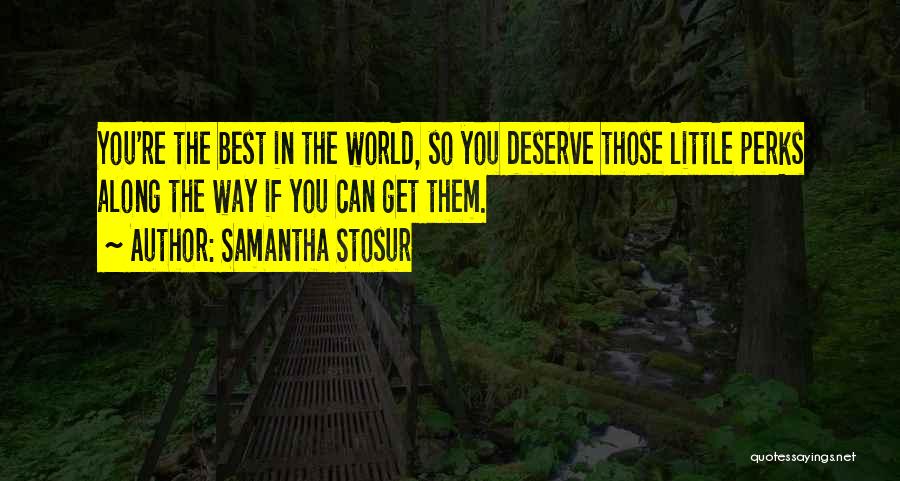 Samantha Stosur Quotes: You're The Best In The World, So You Deserve Those Little Perks Along The Way If You Can Get Them.