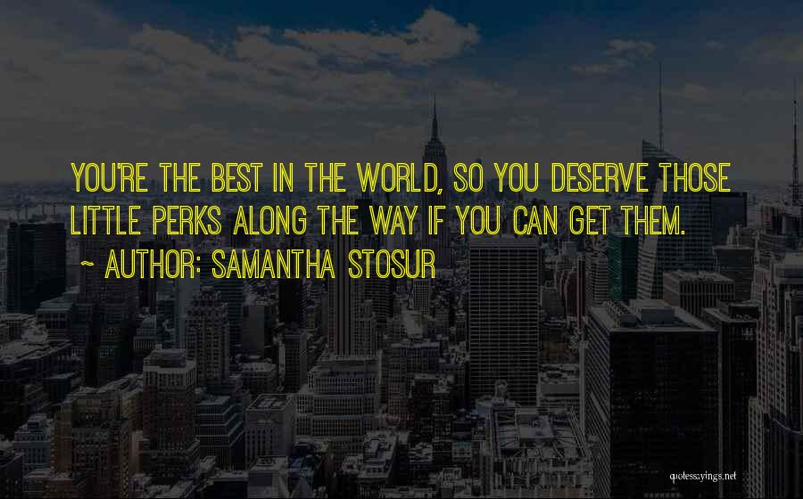 Samantha Stosur Quotes: You're The Best In The World, So You Deserve Those Little Perks Along The Way If You Can Get Them.