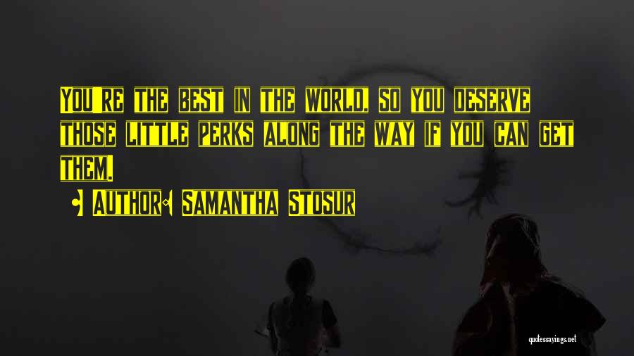 Samantha Stosur Quotes: You're The Best In The World, So You Deserve Those Little Perks Along The Way If You Can Get Them.