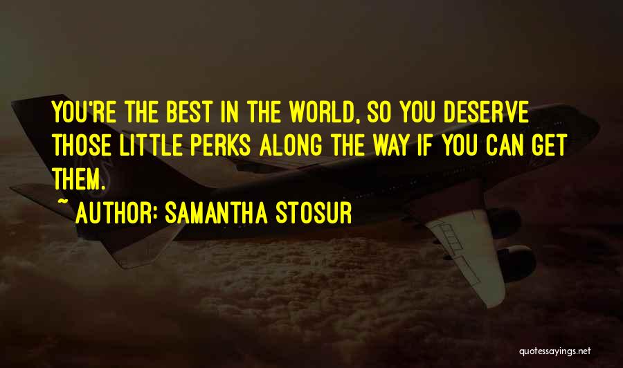 Samantha Stosur Quotes: You're The Best In The World, So You Deserve Those Little Perks Along The Way If You Can Get Them.