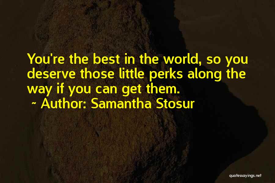 Samantha Stosur Quotes: You're The Best In The World, So You Deserve Those Little Perks Along The Way If You Can Get Them.