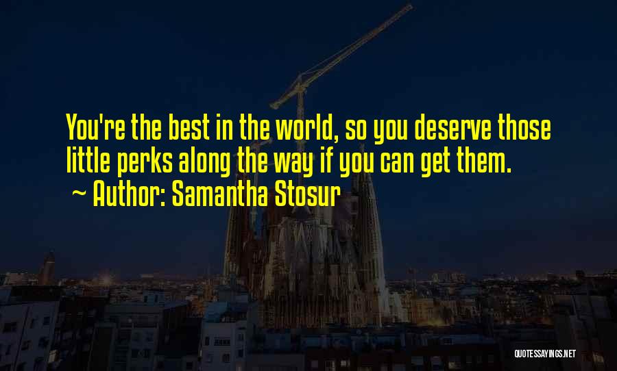 Samantha Stosur Quotes: You're The Best In The World, So You Deserve Those Little Perks Along The Way If You Can Get Them.