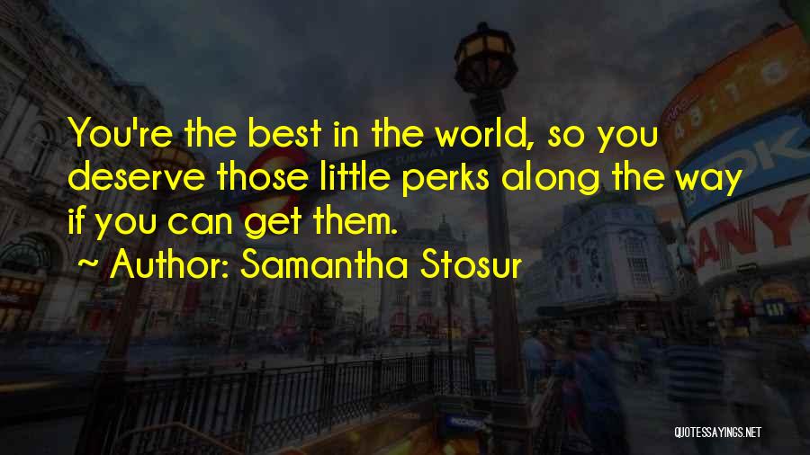 Samantha Stosur Quotes: You're The Best In The World, So You Deserve Those Little Perks Along The Way If You Can Get Them.