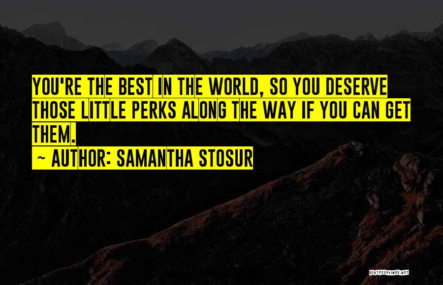 Samantha Stosur Quotes: You're The Best In The World, So You Deserve Those Little Perks Along The Way If You Can Get Them.