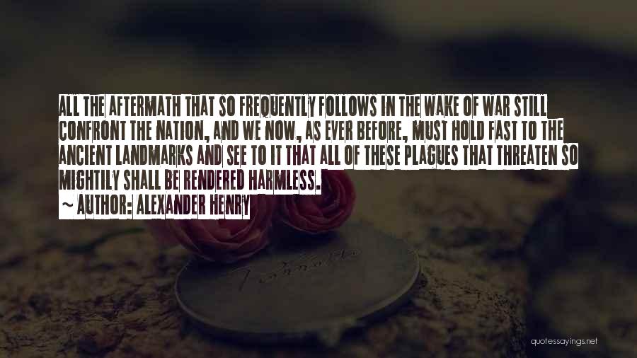 Alexander Henry Quotes: All The Aftermath That So Frequently Follows In The Wake Of War Still Confront The Nation, And We Now, As