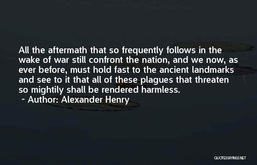 Alexander Henry Quotes: All The Aftermath That So Frequently Follows In The Wake Of War Still Confront The Nation, And We Now, As