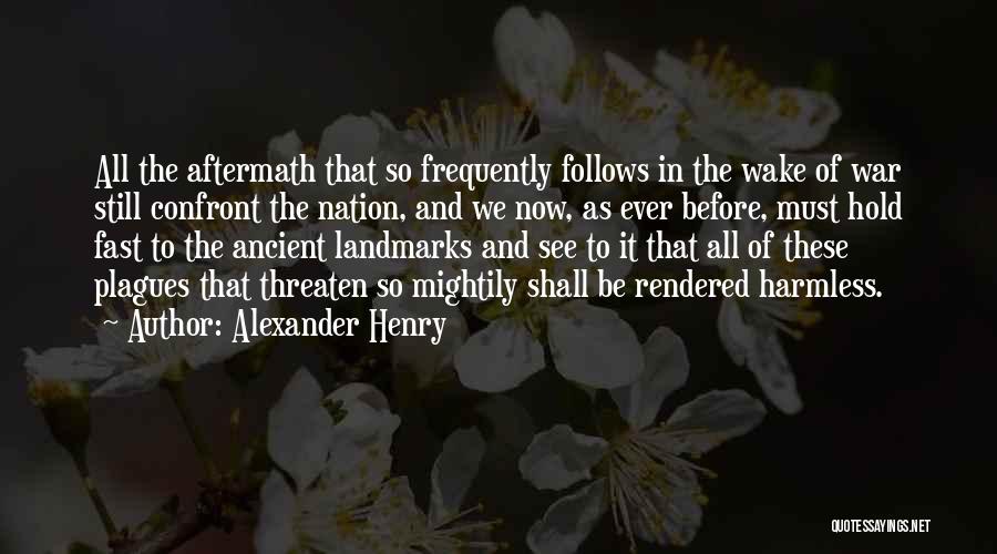 Alexander Henry Quotes: All The Aftermath That So Frequently Follows In The Wake Of War Still Confront The Nation, And We Now, As