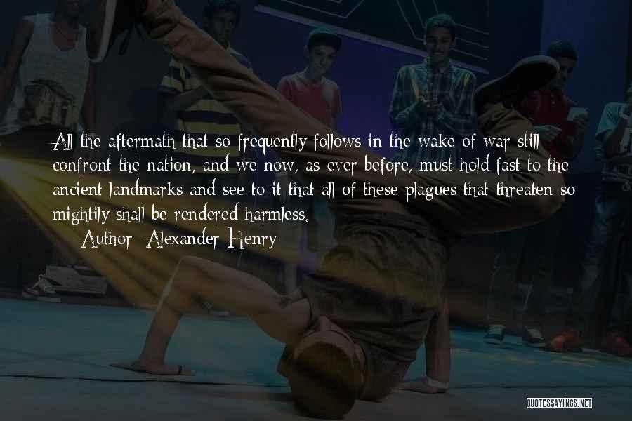 Alexander Henry Quotes: All The Aftermath That So Frequently Follows In The Wake Of War Still Confront The Nation, And We Now, As