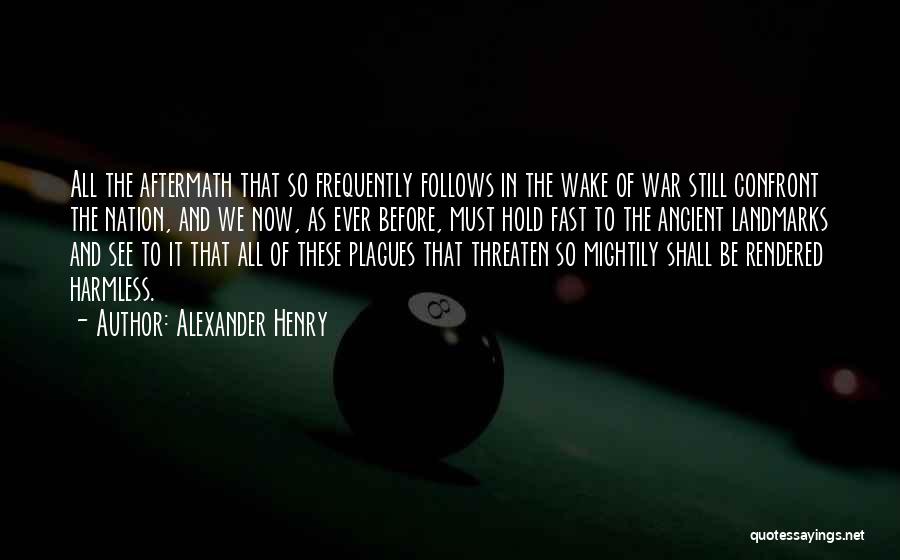 Alexander Henry Quotes: All The Aftermath That So Frequently Follows In The Wake Of War Still Confront The Nation, And We Now, As