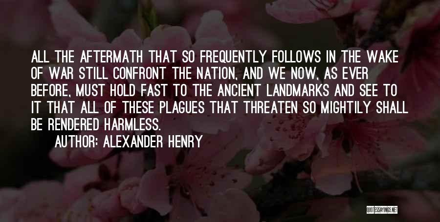 Alexander Henry Quotes: All The Aftermath That So Frequently Follows In The Wake Of War Still Confront The Nation, And We Now, As