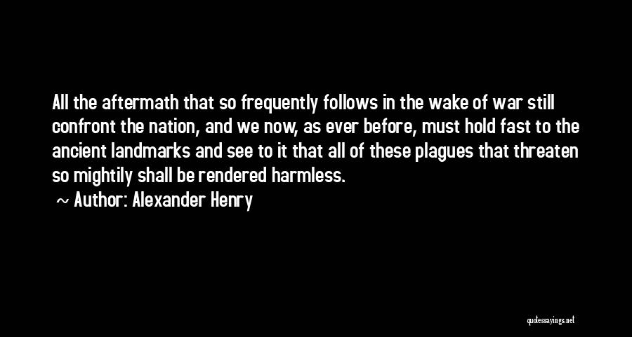 Alexander Henry Quotes: All The Aftermath That So Frequently Follows In The Wake Of War Still Confront The Nation, And We Now, As